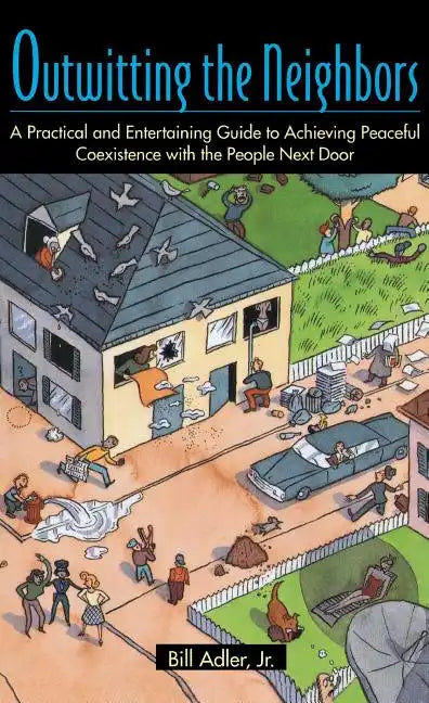 Outwitting the Neighbors: A Practical and Entertaining Guide to Achieving Peaceful Coexistence with the People Next Door - Paperback