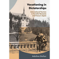 Vacationing in Dictatorships: International Tourism in Socialist Romania and Franco's Spain - Paperback