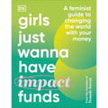 Girls Just Wanna Have Impact Funds: A Feminist Guide to Changing the World with Your Money - Hardcover