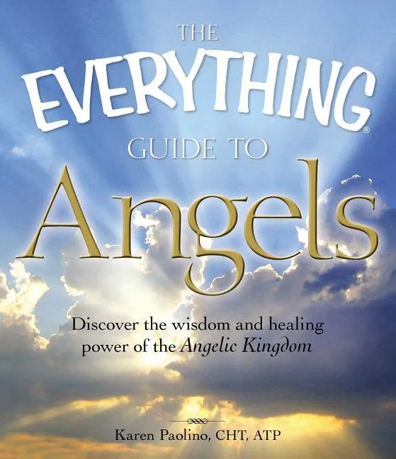 The Everything Guide to Angels: Discover the Wisdom and Healing Power of the Angelic Kingdom - Paperback