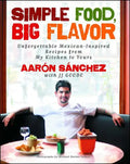 Simple Food, Big Flavor: Unforgettable Mexican-Inspired Recipes from My Kitchen to Yours - Paperback