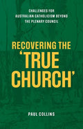 Recovering the True Church: Challenges for Australian Catholicism Beyond the Plenary Council - Paperback