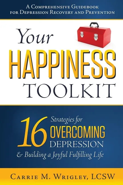 Your Happiness Toolkit: 16 Strategies for Overcoming Depression, and Building a Joyful, Fulfilling Life - Paperback