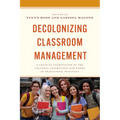 Decolonizing Classroom Management: A Critical Examination of the Cultural Assumptions and Norms in Traditional Practices - Paperback