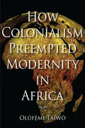 How Colonialism Preempted Modernity in Africa - Paperback