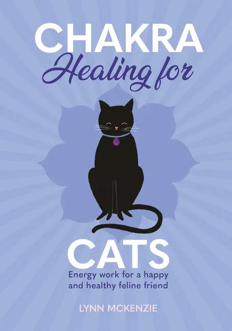 Chakra Healing for Cats: Energy Work for a Happy and Healthy Feline Friends - Hardcover
