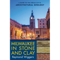 Milwaukee in Stone and Clay: A Guide to the Cream City's Architectural Geology - Paperback