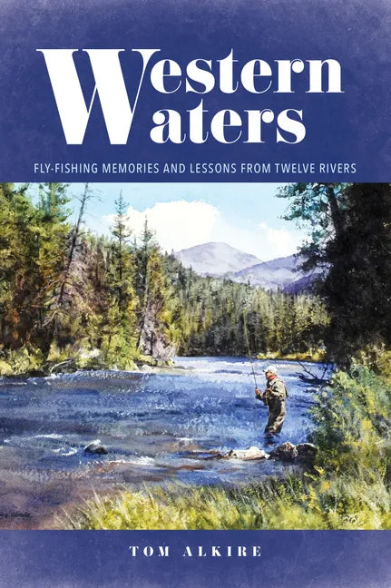Western Waters: Fly-Fishing Memories and Lessons from Twelve Rivers - Paperback