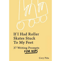 If I Had Roller Skates Stuck To My Feet: 37 Writing Prompts For Kids - Paperback
