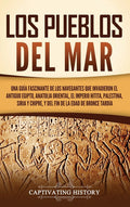 Los pueblos del mar: Una guía fascinante de los navegantes que invadieron el antiguo Egipto, Anatolia oriental, el Imperio hitita, Palestin - Hardcover