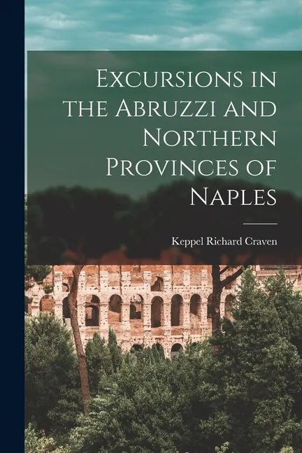 Excursions in the Abruzzi and Northern Provinces of Naples [microform] - Paperback