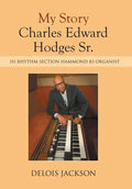 My Story Charles Edward Hodges Sr.: Hi Rhythm Section Hammond B-3 Organist - Hardcover