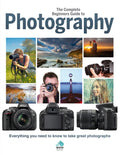 The Complete Beginners Guide to Photography: Everything You Need to Know to Take Great Photographs - Hardcover