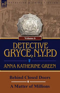 Detective Gryce, N. Y. P. D.: Volume: 6-Behind Closed Doors and a Matter of Millions - Paperback