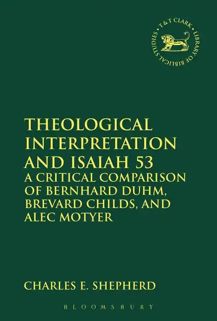 Theological Interpretation and Isaiah 53: A Critical Comparison of Bernhard Duhm, Brevard Childs, and Alec Motyer - Paperback