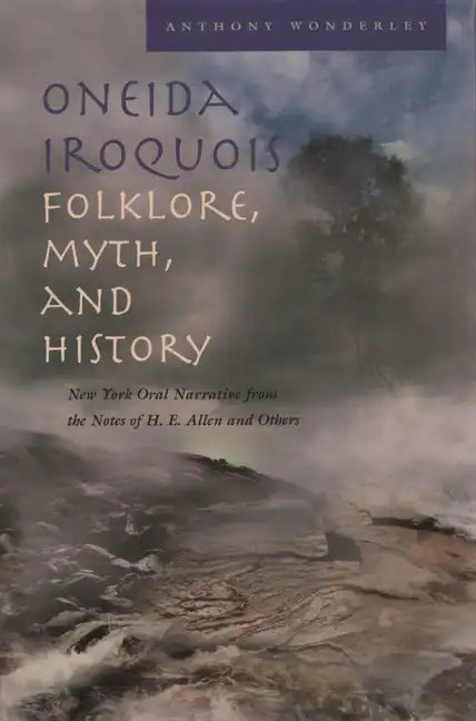 Oneida Iroquois Folklore, Myth, and History: New York Oral Narrative from the Notes of H. E. Allen and Others - Hardcover
