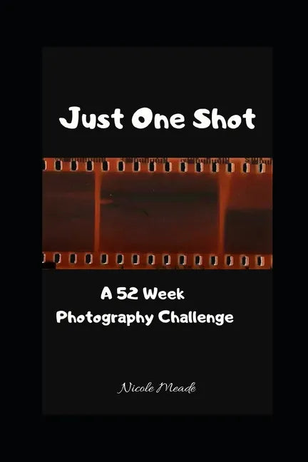 Just One Shot: A 52 Week Photography Challenge - Paperback