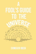 A Fool's Guide to the Universe: A collection of Poetry by Donovan Beck - Paperback