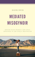 Mediated Misogynoir: Erasing Black Women's and Girls' Innocence in the Public Imagination - Hardcover