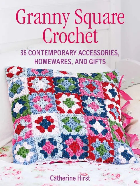 Granny Square Crochet: 35 Contemporary Accessories, Homewares, and Gifts - Paperback