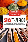 Spicy Thai Food: 2 Books In 1: 130 Recipes Cookbook For Preparing At Home Tasty Dishes From Thailand - Paperback