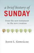 A Brief History of Sunday: From the New Testament to the New Creation - Paperback