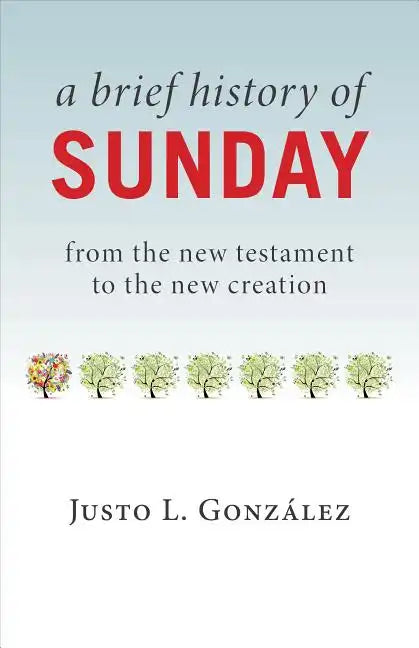 A Brief History of Sunday: From the New Testament to the New Creation - Paperback