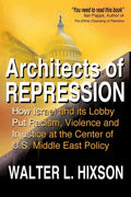 Architects of Repression: How Israel and Its Lobby Put Racism, Violence and Injustice at the Center of US Middle East Policy - Paperback