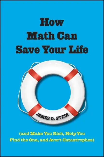 How Math Can Save Your Life: (And Make You Rich, Help You Find the One, and Avert Catastrophes) - Hardcover