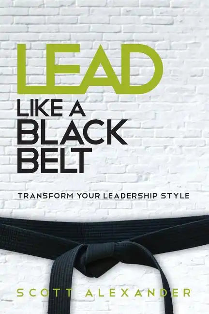 Lead Like a Black Belt: Transform Your Leadership Style - Paperback