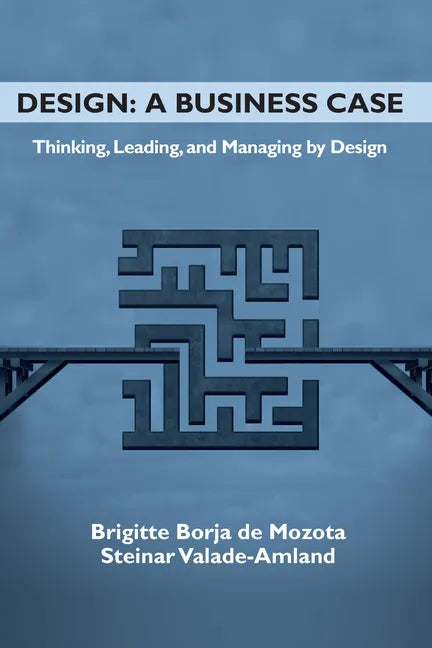 Design: A Business Case: Thinking, Leading, and Managing by Design - Paperback