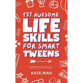 137 Awesome Life Skills for Smart Tweens How to Make Friends, Save Money, Cook, Succeed at School & Set Goals - For Pre Teens & Teenagers. - Hardcover