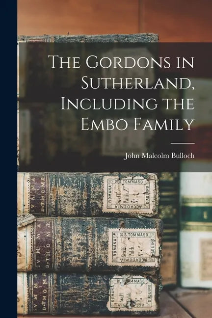The Gordons in Sutherland, Including the Embo Family - Paperback