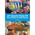Top 100 Hot Spots for Sea Fishes in Australia: A Fishwatching Guide for Divers, Snorkelers and Naturalists - Paperback