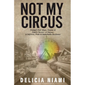 Not My Circus: Triumph Over Abuse, Trauma & Family Secrets-A Journey to Self-love, Pride & Remarkable Resilience - Paperback