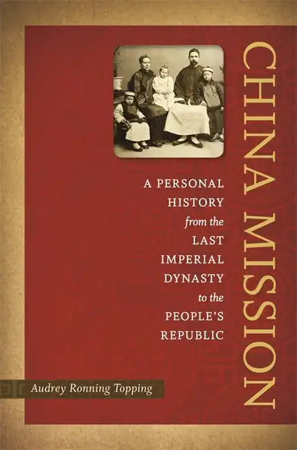 China Mission: A Personal History from the Last Imperial Dynasty to the People's Republic - Hardcover