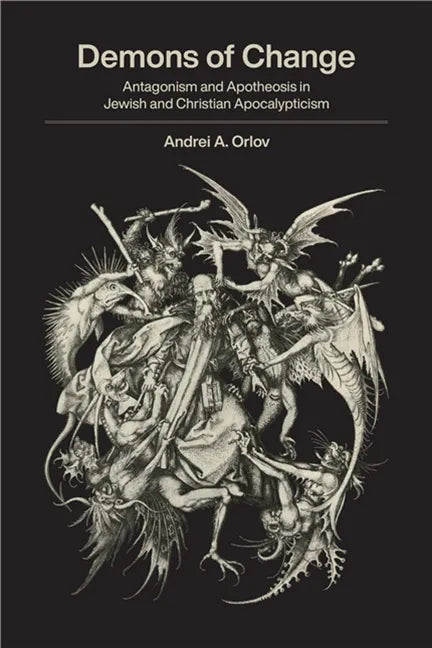 Demons of Change: Antagonism and Apotheosis in Jewish and Christian Apocalypticism - Paperback