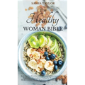 The Healthy Woman Bible: Keto Diet for Women Over 50 + Anti-Inflammatory Diet for Beginners + Intermittent Fasting for Women Over 50 + Mediterr - Hardcover