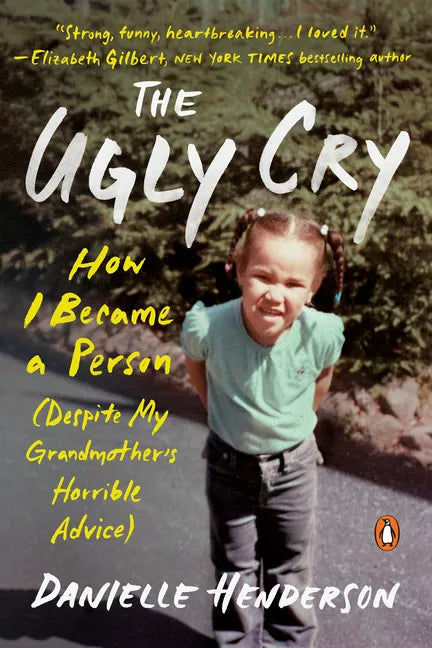 The Ugly Cry: How I Became a Person (Despite My Grandmother's Horrible Advice) - Paperback
