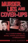 Murder, Lies, and Cover-Ups: Who Killed Marilyn Monroe, Jfk, Michael Jackson, Elvis Presley, and Princess Diana? - Hardcover