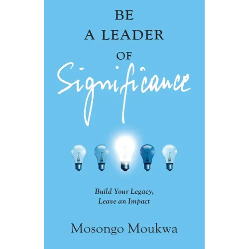 Be a Leader of Significance: Build Your Legacy, Leave an Impact - Paperback