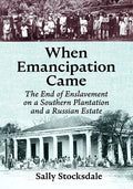 When Emancipation Came: The End of Enslavement on a Southern Plantation and a Russian Estate - Paperback