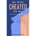 My Wife Cheated on Me!: Rising from the Ashes of Infidelity. A Survivor's Guide on How to Overcome Your Wife Betrayal And Regain Self-Control - Paperback