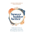 Braver, Bolder, Better: Small steps to fire up your brilliance and create the change you want to see - Hardcover