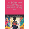 How to Overcome Avoidant Personality Disorder and Live a Fulfilling Life - Paperback