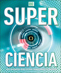 Super Ciencia (Super Science Encyclopedia): Los Avances Que Están Cambiando El Mundo - Hardcover
