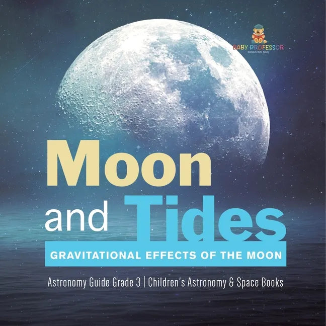 Moon and Tides: Gravitational Effects of the Moon Astronomy Guide Grade 3 Children's Astronomy & Space Books - Paperback