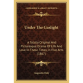 Under The Gaslight: A Totally Original And Picturesque Drama Of Life And Love In These Times, In Five Acts (1867) - Paperback