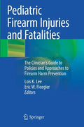 Pediatric Firearm Injuries and Fatalities: The Clinician's Guide to Policies and Approaches to Firearm Harm Prevention - Paperback