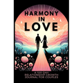 Harmony in Love: A 100-Day Relationship Growth Guided Book for Couples Featuring Daily Affirmations, Reflection Prompts, and Bonding Activities - Paperback